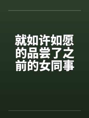 就如许如愿的品尝了之前的女同事封面