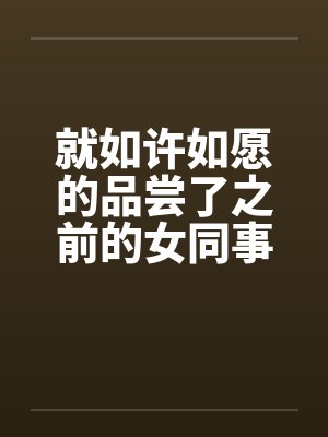 就如许如愿的品尝了之前的女同事by佚名封面
