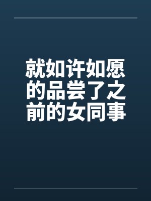 就如许如愿的品尝了之前的女同事by佚名笔趣阁无弹窗封面