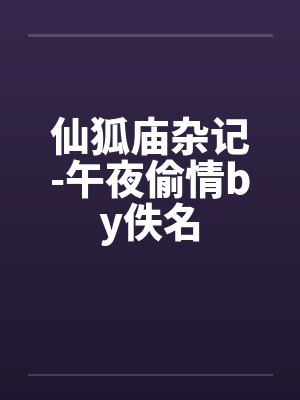 仙狐庙杂记-午夜偷情by佚名封面