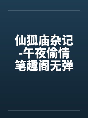 仙狐庙杂记-午夜偷情笔趣阁无弹窗封面