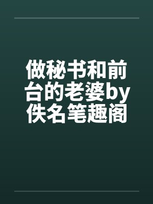 做秘书和前台的老婆by佚名笔趣阁无弹窗封面