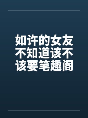 如许的女友不知道该不该要笔趣阁无弹窗封面