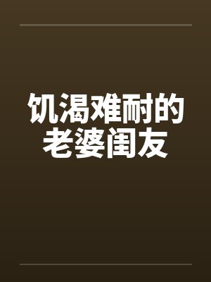 饥渴难耐的老婆闺友封面
