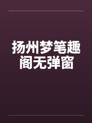 扬州梦笔趣阁无弹窗封面