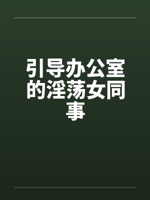 引导办公室的淫荡女同事封面