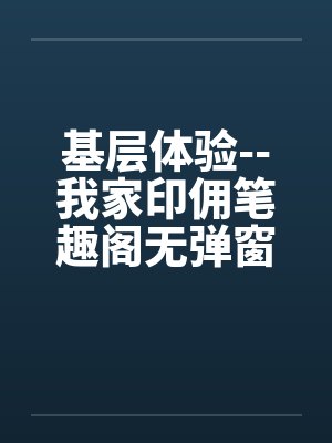 基层体验--我家印佣笔趣阁无弹窗封面