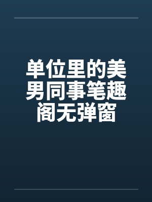 单位里的美男同事笔趣阁无弹窗封面