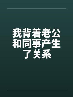 我背着老公和同事产生了关系封面