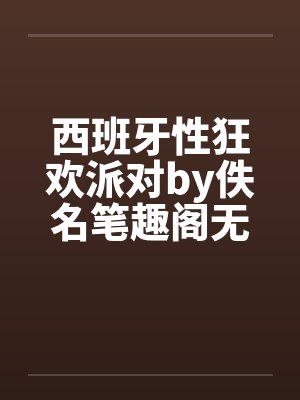 西班牙性狂欢派对by佚名笔趣阁无弹窗封面