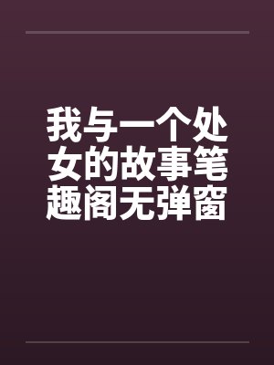 我与一个处女的故事笔趣阁无弹窗封面