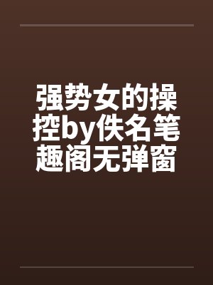 强势女的操控by佚名笔趣阁无弹窗封面