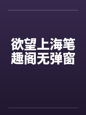 欲望上海笔趣阁无弹窗封面