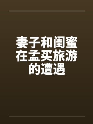 妻子和闺蜜在孟买旅游的遭遇封面