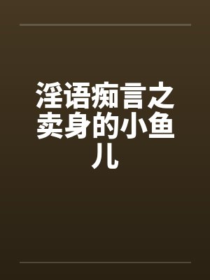 淫语痴言之卖身的小鱼儿封面