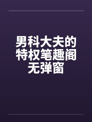 男科大夫的特权笔趣阁无弹窗封面