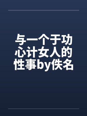 与一个于功心计女人的性事by佚名封面