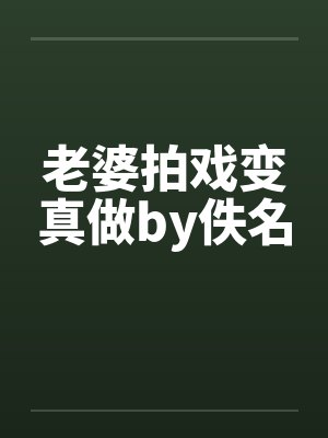 老婆拍戏变真做by佚名封面