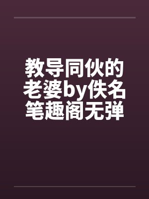 教导同伙的老婆by佚名笔趣阁无弹窗封面