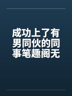 成功上了有男同伙的同事笔趣阁无弹窗封面