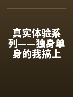 真实体验系列——独身单身的我搞上了女同事封面